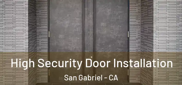 High Security Door Installation San Gabriel - CA