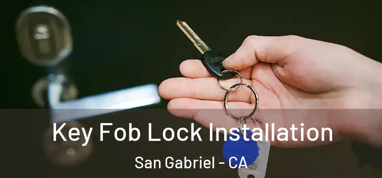 Key Fob Lock Installation San Gabriel - CA